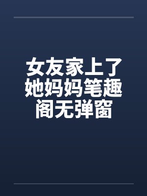 女友家上了她妈妈笔趣阁无弹窗封面