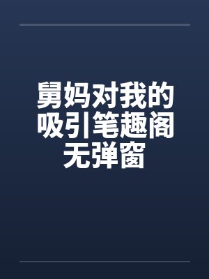 舅妈对我的吸引笔趣阁无弹窗封面