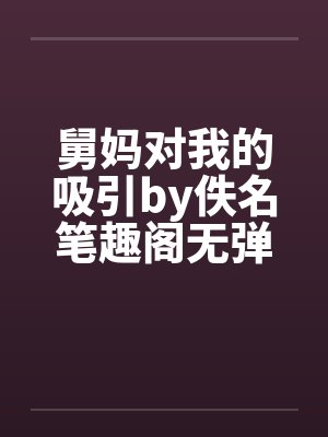 舅妈对我的吸引by佚名笔趣阁无弹窗封面