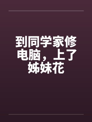 到同学家修电脑，上了姊妹花封面