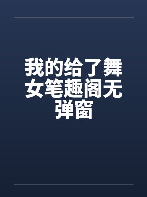 我的给了舞女笔趣阁无弹窗封面