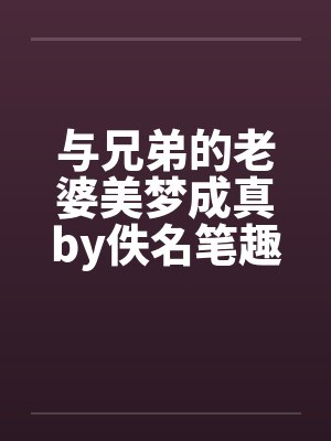 与兄弟的老婆美梦成真by佚名笔趣阁无弹窗封面