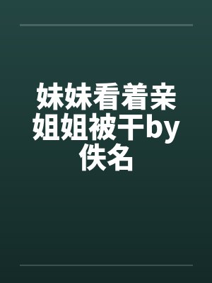 妹妹看着亲姐姐被干by佚名封面