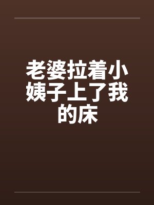 老婆拉着小姨子上了我的床封面