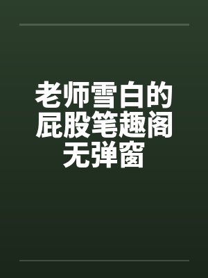 老师雪白的屁股笔趣阁无弹窗封面