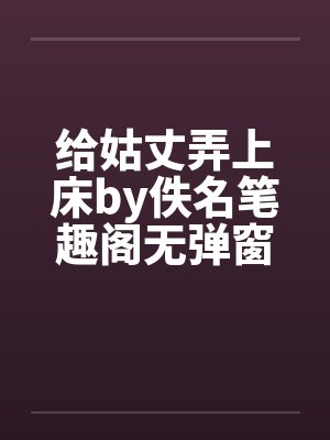 给姑丈弄上床by佚名笔趣阁无弹窗封面