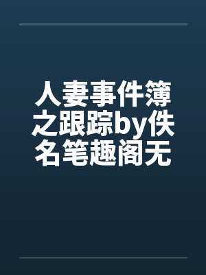 人妻事件簿之跟踪by佚名笔趣阁无弹窗封面