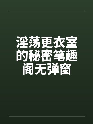 淫荡更衣室的秘密笔趣阁无弹窗封面
