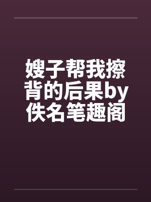 嫂子帮我擦背的后果by佚名笔趣阁无弹窗封面