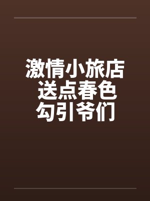 激情小旅店 送点春色勾引爷们封面