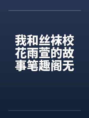 我和丝袜校花雨萱的故事笔趣阁无弹窗封面