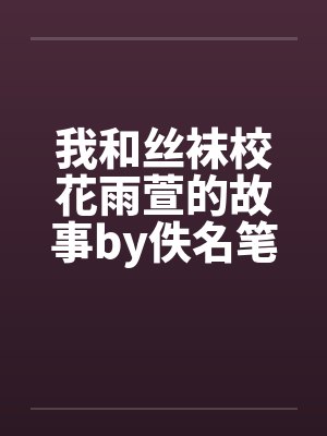 我和丝袜校花雨萱的故事by佚名笔趣阁无弹窗封面