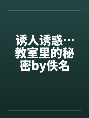 诱人诱惑…教室里的秘密by佚名封面