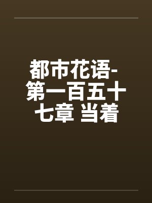 都市花语- 第一百五十七章 当着（下）by佚名封面