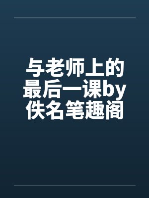 与老师上的最后一课by佚名笔趣阁无弹窗封面