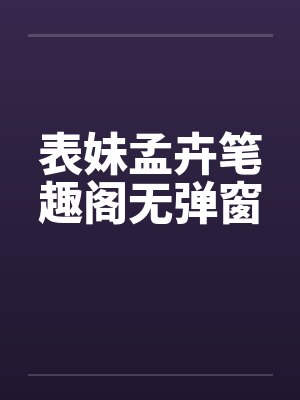表妹孟卉笔趣阁无弹窗封面