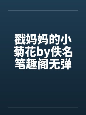 戳妈妈的小菊花by佚名笔趣阁无弹窗封面