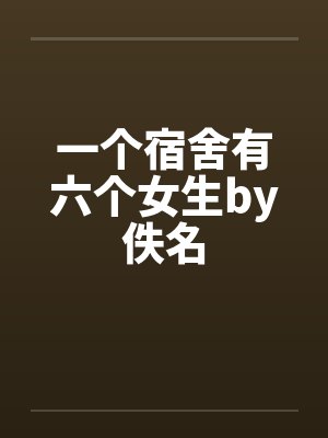 一个宿舍有六个女生by佚名封面
