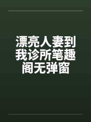 漂亮人妻到我诊所笔趣阁无弹窗封面