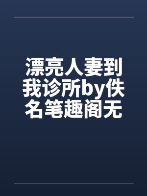 漂亮人妻到我诊所by佚名笔趣阁无弹窗封面
