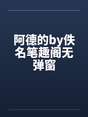 阿德的by佚名笔趣阁无弹窗封面