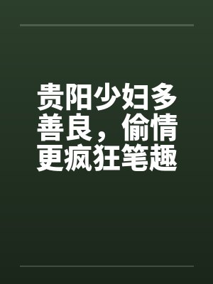 贵阳少妇多善良，偷情更疯狂笔趣阁无弹窗封面