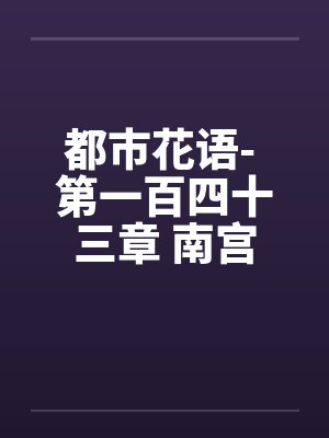 都市花语- 第一百四十三章 南宫丝雨的发现笔趣阁无弹窗封面