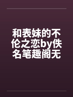和表妹的不伦之恋by佚名笔趣阁无弹窗封面