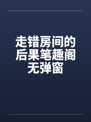 走错房间的后果笔趣阁无弹窗封面