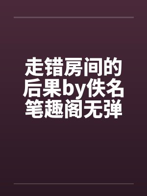 走错房间的后果by佚名笔趣阁无弹窗封面