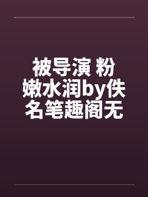 被导演 粉嫩水润by佚名笔趣阁无弹窗封面
