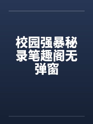 校园强暴秘录笔趣阁无弹窗封面