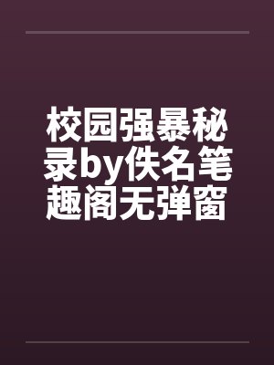 校园强暴秘录by佚名笔趣阁无弹窗封面