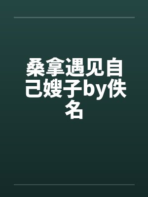 桑拿遇见自己嫂子by佚名封面