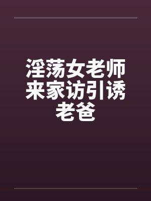 淫荡女老师来家访引诱老爸封面