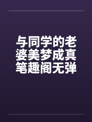 与同学的老婆美梦成真笔趣阁无弹窗封面