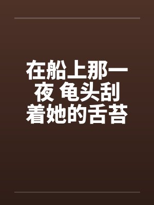 在船上那一夜 龟头刮着她的舌苔封面