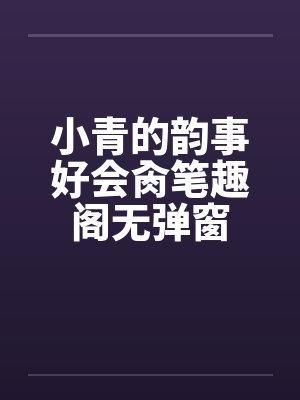 小青的韵事好会肏笔趣阁无弹窗封面