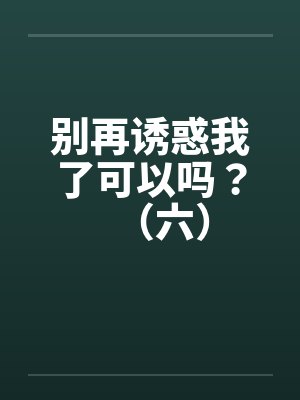 别再诱惑我了可以吗？（六）封面