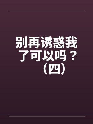 别再诱惑我了可以吗？（四）封面