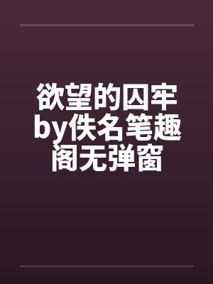 欲望的囚牢by佚名笔趣阁无弹窗封面