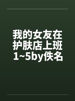 我的女友在护肤店上班1~5by佚名封面