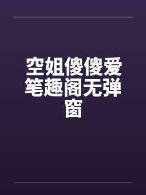 空姐傻傻爱笔趣阁无弹窗封面