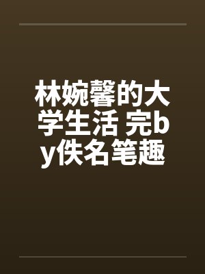 林婉馨的大学生活 完by佚名笔趣阁无弹窗封面