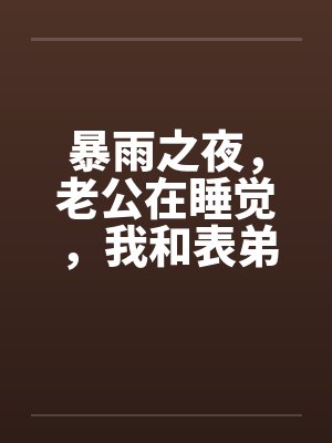 暴雨之夜，老公在睡觉，我和表弟在厨房by佚名封面