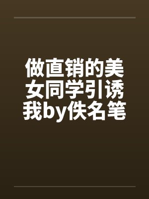 做直销的美女同学引诱我by佚名笔趣阁无弹窗封面