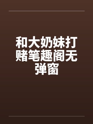 和大奶妹打赌笔趣阁无弹窗封面