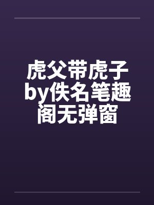虎父带虎子by佚名笔趣阁无弹窗封面