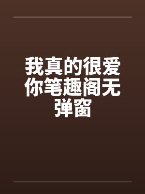 我真的很爱你笔趣阁无弹窗封面