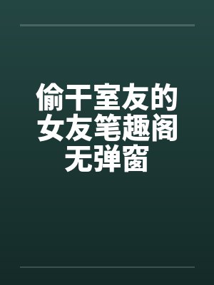 偷干室友的女友笔趣阁无弹窗封面